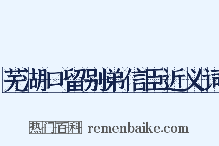 芜湖口留别弟信臣近义词是什么意思的图片